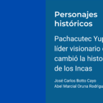 Pachacutec Yupanqui: El líder visionario que cambió la historia de los Incas