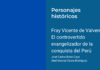 Fray Vicente de Valverde: El controvertido evangelizador de la conquista del Perú